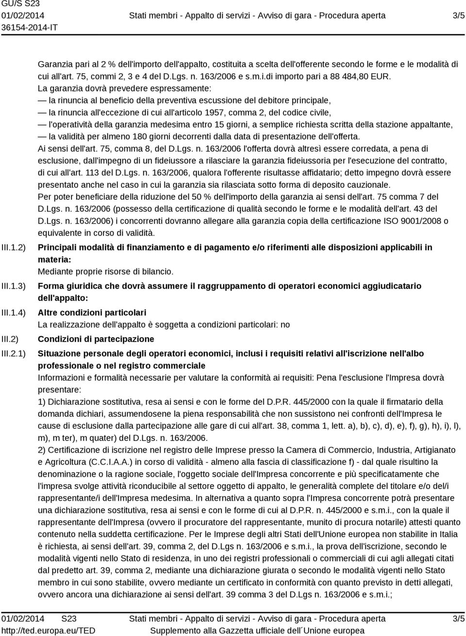 La garanzia dovrà prevedere espressamente: la rinuncia al beneficio della preventiva escussione del debitore principale, la rinuncia all'eccezione di cui all'articolo 1957, comma 2, del codice