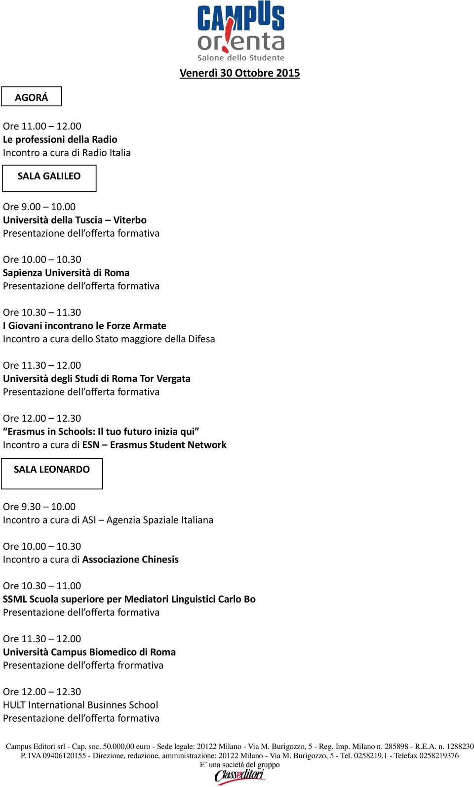 Tor Vergata Erasmus in Schools: Il tuo futuro inizia qui Incontro a cura di ESN Erasmus Student Network SALA LEONARDO Ore 9.30 10.