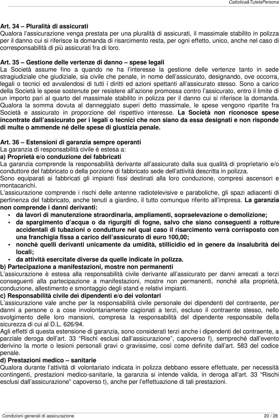 35 Gestione delle vertenze di danno spese legali La Società assume fino a quando ne ha l interesse la gestione delle vertenze tanto in sede stragiudiziale che giudiziale, sia civile che penale, in