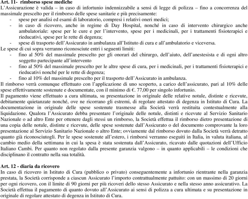 chirurgico anche ambulatoriale: spese per le cure e per l intervento, spese per i medicinali, per i trattamenti fisioterapici e rieducativi, spese per le rette di degenza; - spese di trasporto dell