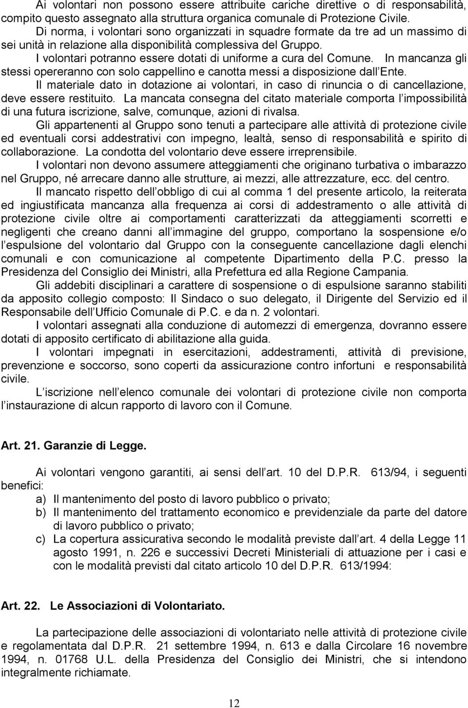 I volontari potranno essere dotati di uniforme a cura del Comune. In mancanza gli stessi opereranno con solo cappellino e canotta messi a disposizione dall Ente.