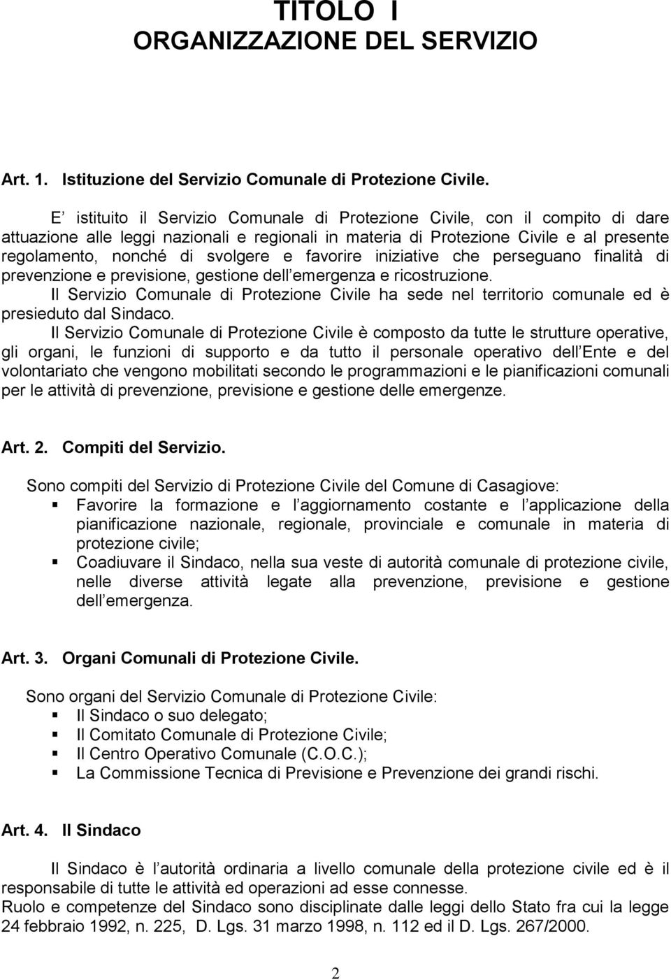 e favorire iniziative che perseguano finalità di prevenzione e previsione, gestione dell emergenza e ricostruzione.