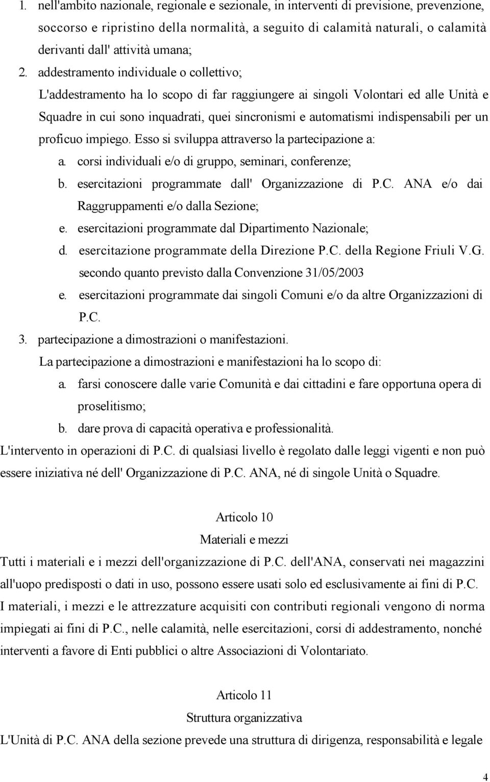 addestramento individuale o collettivo; L'addestramento ha lo scopo di far raggiungere ai singoli Volontari ed alle Unità e Squadre in cui sono inquadrati, quei sincronismi e automatismi