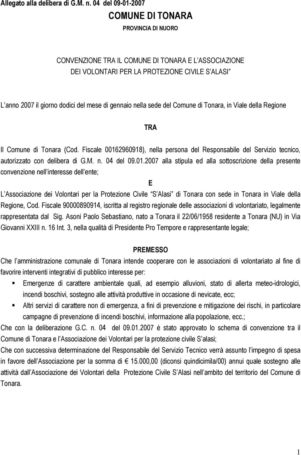 gennaio nella sede del Comune di Tonara, in Viale della Regione TRA Il Comune di Tonara (Cod. Fiscale 00162960918), nella persona del Responsabile del Servizio tecnico, autorizzato con delibera di G.