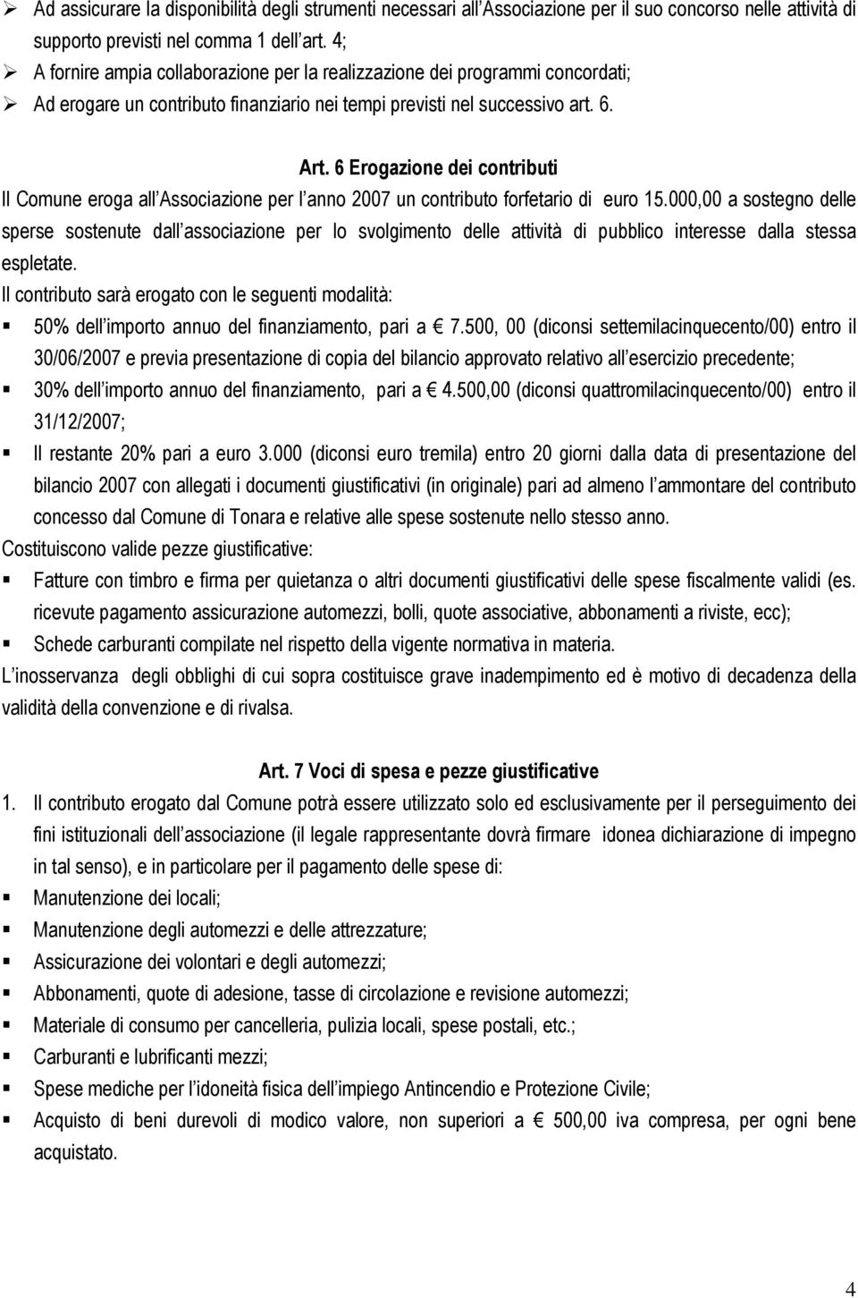 6 Erogazione dei contributi Il Comune eroga all Associazione per l anno 2007 un contributo forfetario di euro 15.