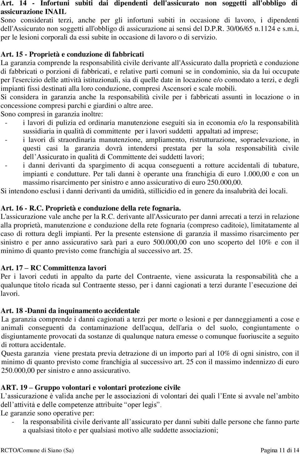 15 - Proprietà e conduzione di fabbricati La garanzia comprende la responsabilità civile derivante all'assicurato dalla proprietà e conduzione di fabbricati o porzioni di fabbricati, e relative parti