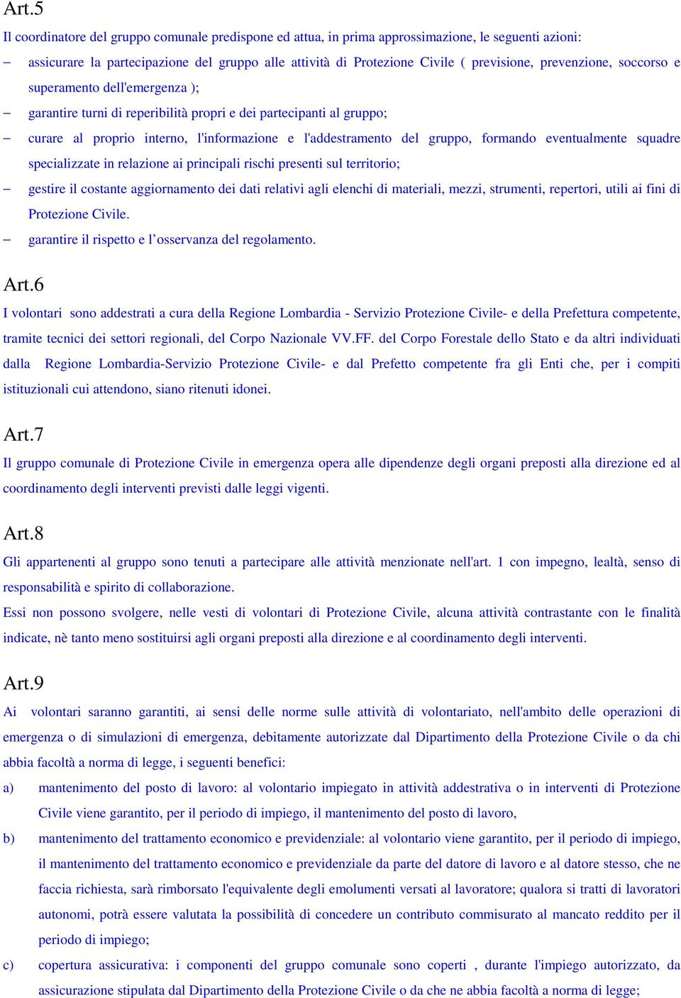 formando eventualmente squadre specializzate in relazione ai principali rischi presenti sul territorio; gestire il costante aggiornamento dei dati relativi agli elenchi di materiali, mezzi,