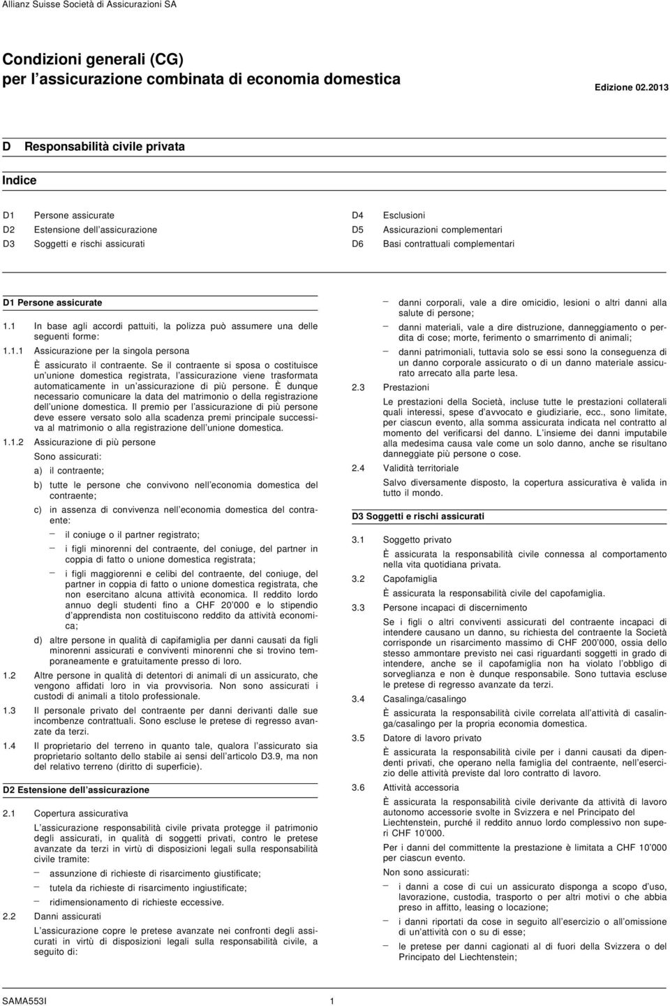 complementari D1 Persone assicurate 1.1 In base agli accordi pattuiti, la polizza può assumere una delle seguenti forme: 1.1.1 Assicurazione per la singola persona È assicurato il contraente.