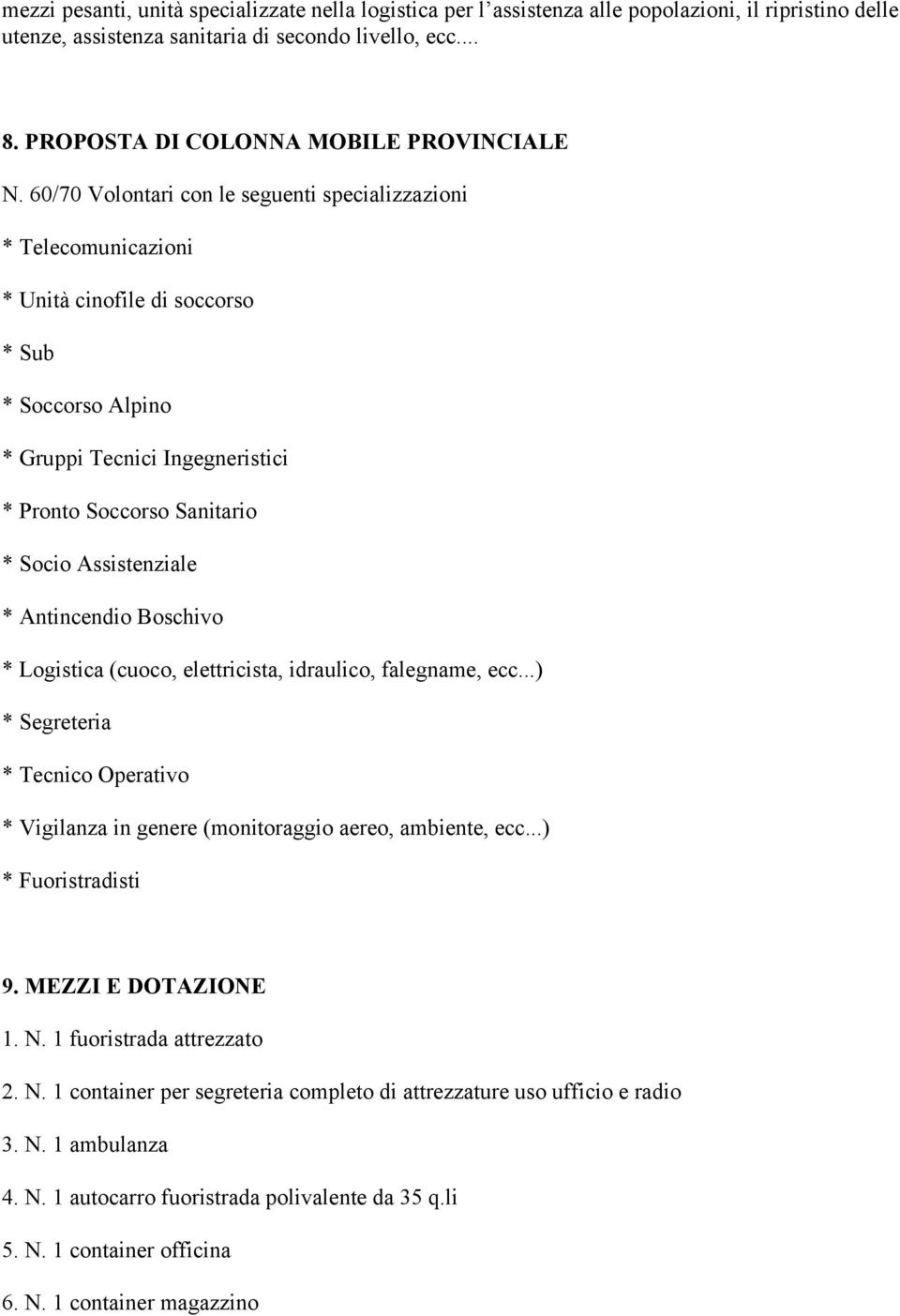 60/70 Volontari con le seguenti specializzazioni * Telecomunicazioni * Unità cinofile di soccorso * Sub * Soccorso Alpino * Gruppi Tecnici Ingegneristici * Pronto Soccorso Sanitario * Socio