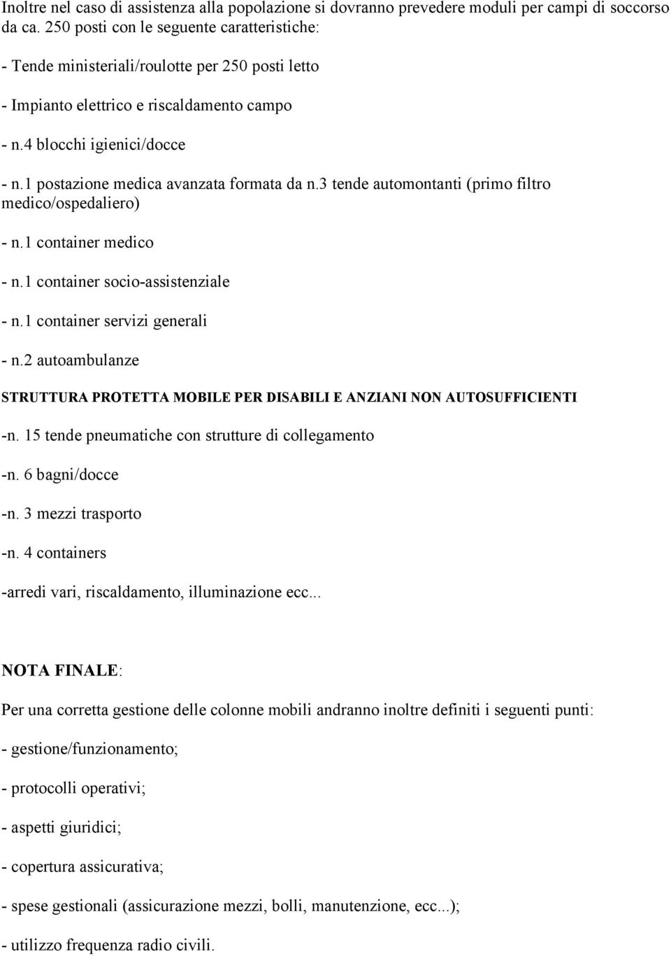 1 postazione medica avanzata formata da n.3 tende automontanti (primo filtro medico/ospedaliero) - n.1 container medico - n.1 container socio-assistenziale - n.1 container servizi generali - n.