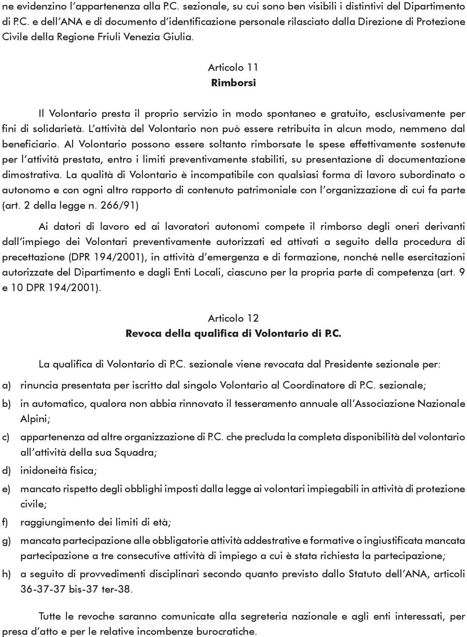 L attività del Volontario non può essere retribuita in alcun modo, nemmeno dal beneficiario.