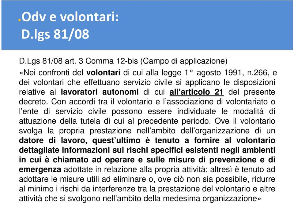 Con accordi tra il volontario e l associazione di volontariato o l ente di servizio civile possono essere individuate le modalità di attuazione della tutela di cui al precedente periodo.