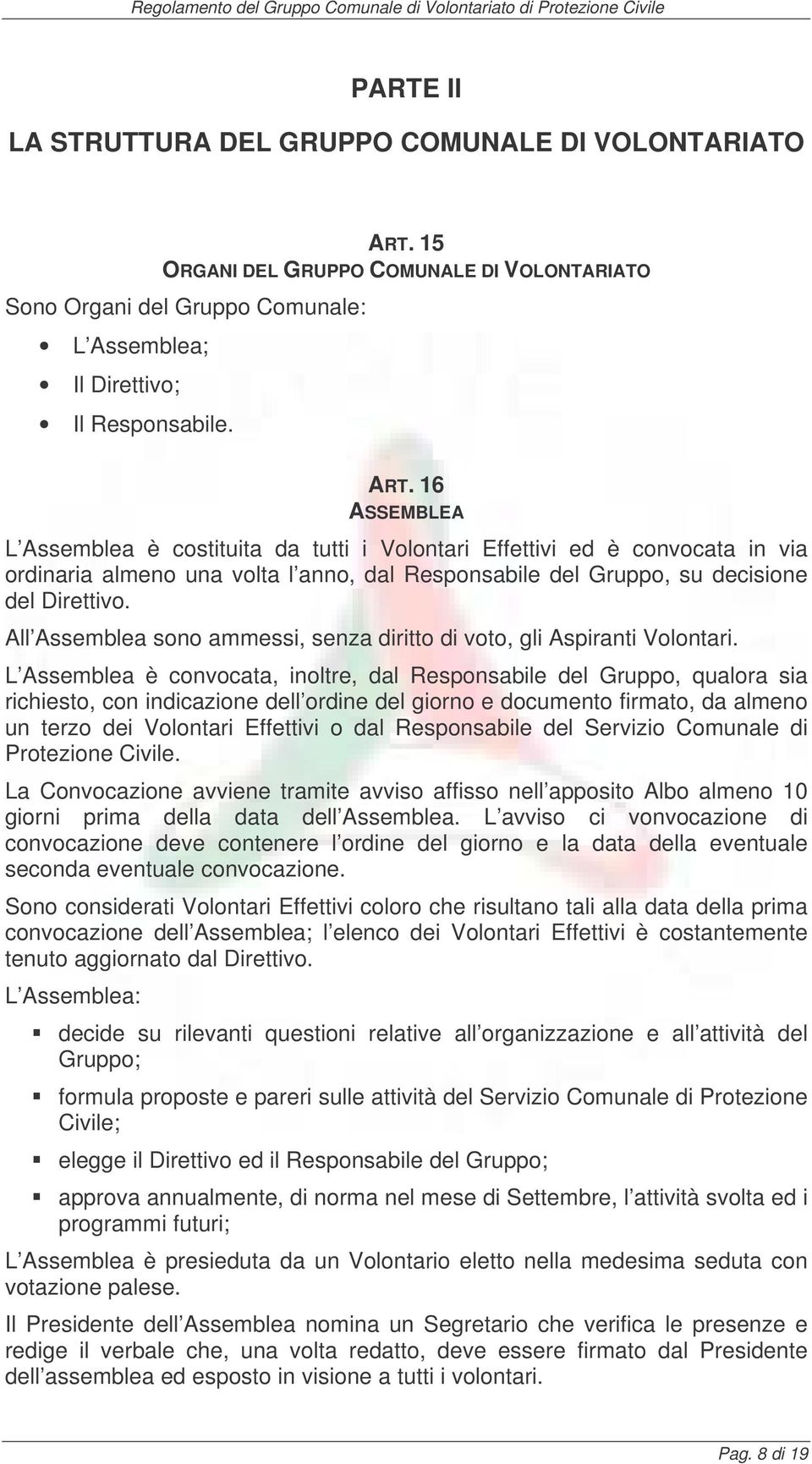 16 ASSEMBLEA L Assemblea è costituita da tutti i Volontari Effettivi ed è convocata in via ordinaria almeno una volta l anno, dal Responsabile del Gruppo, su decisione del Direttivo.