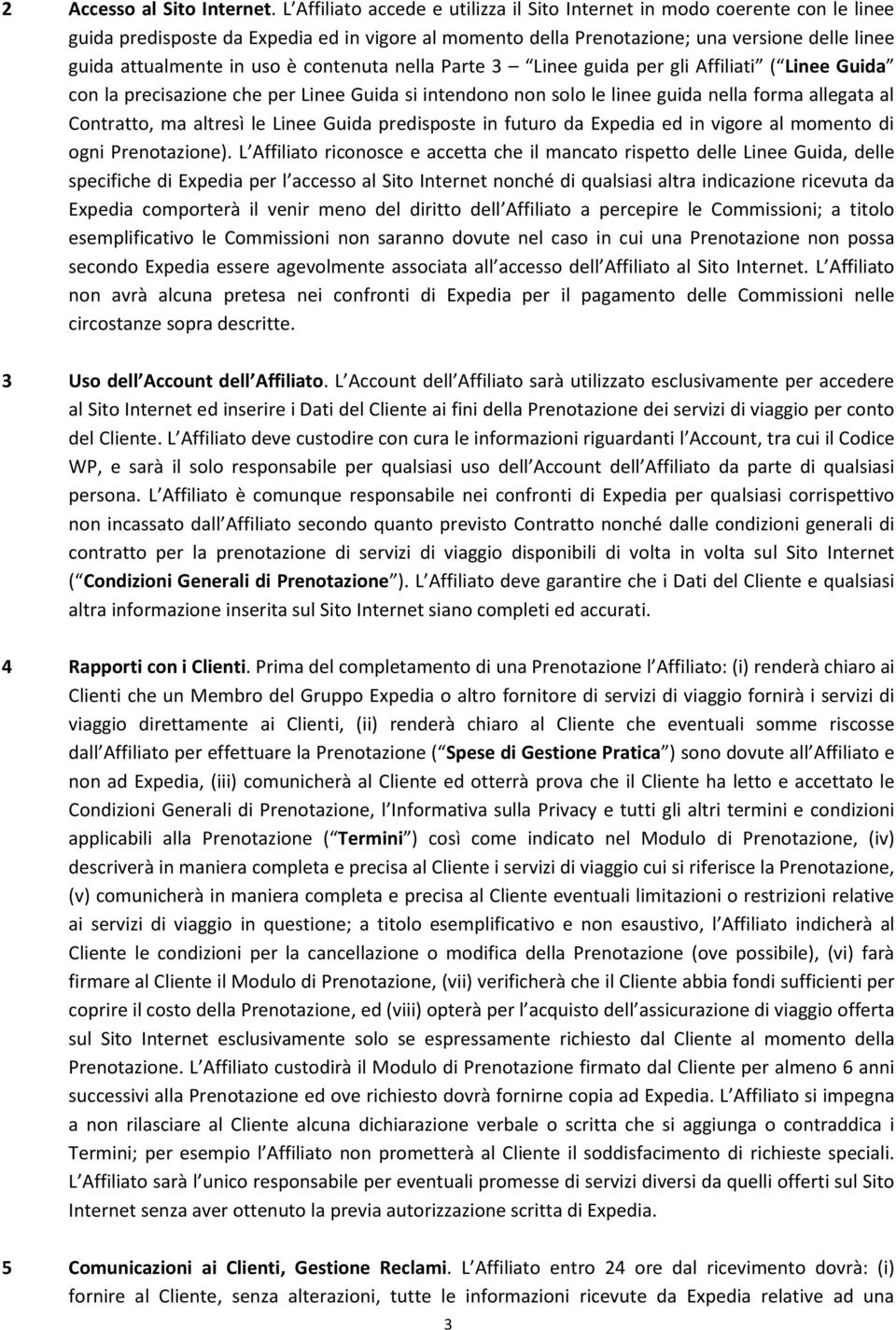 è contenuta nella Parte 3 Linee guida per gli Affiliati ( Linee Guida con la precisazione che per Linee Guida si intendono non solo le linee guida nella forma allegata al Contratto, ma altresì le