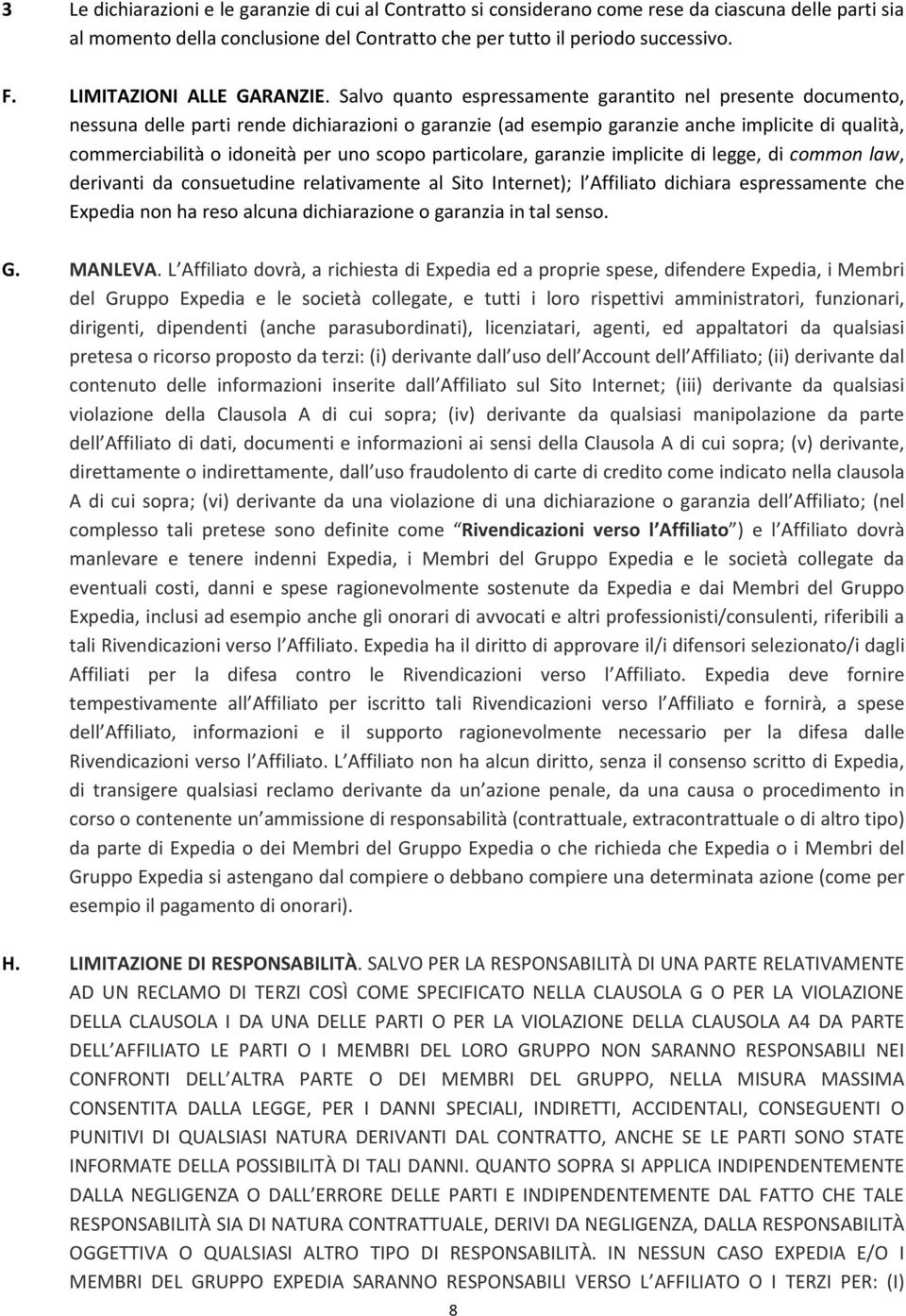 Salvo quanto espressamente garantito nel presente documento, nessuna delle parti rende dichiarazioni o garanzie (ad esempio garanzie anche implicite di qualità, commerciabilità o idoneità per uno