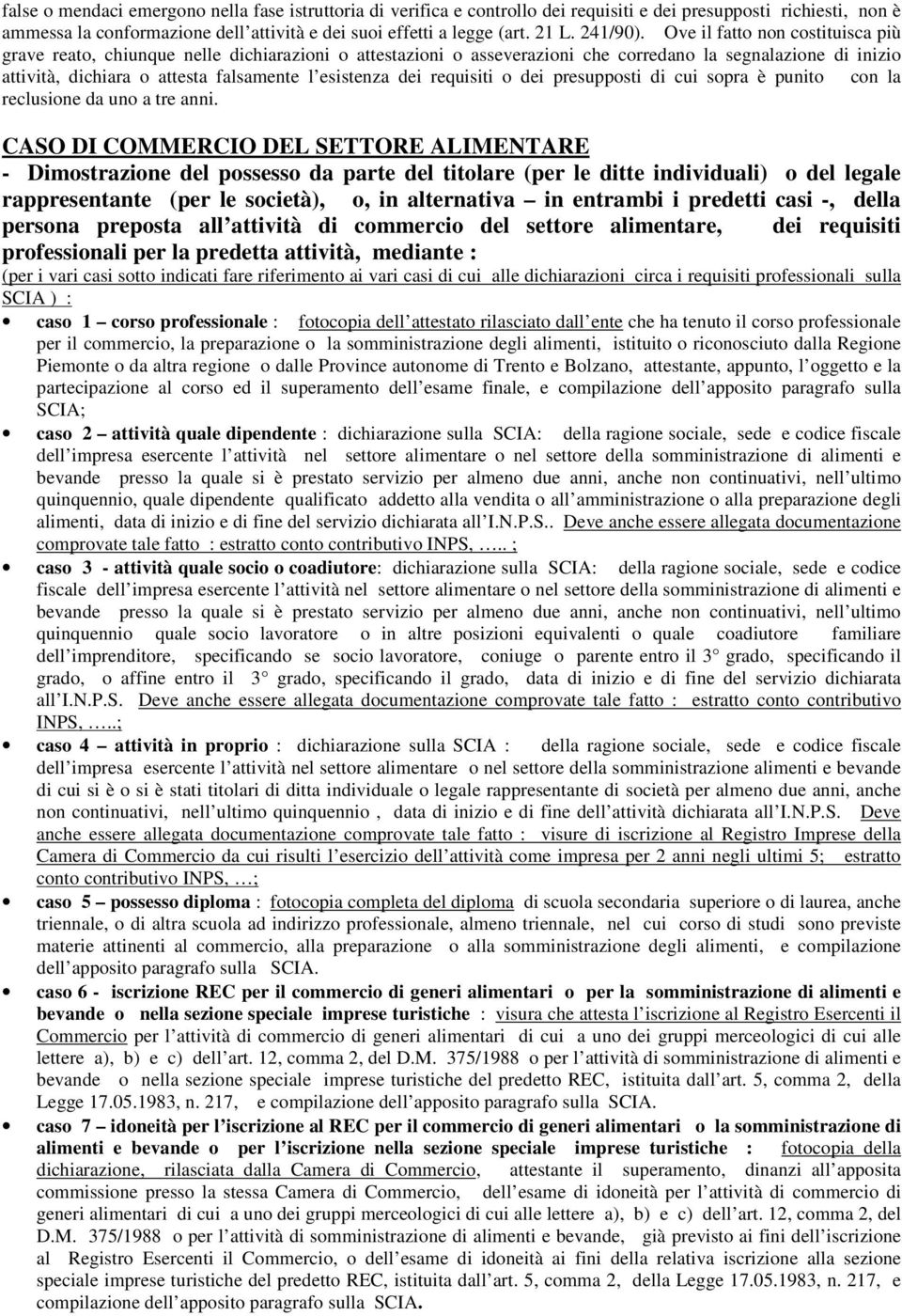 Ove il fatto non costituisca più grave reato, chiunque nelle dichiarazioni o attestazioni o asseverazioni che corredano la segnalazione di inizio attività, dichiara o attesta falsamente l esistenza