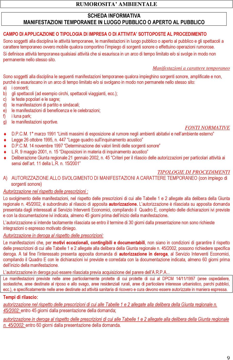 sorgenti sonore o effettuino operazioni rumorose.