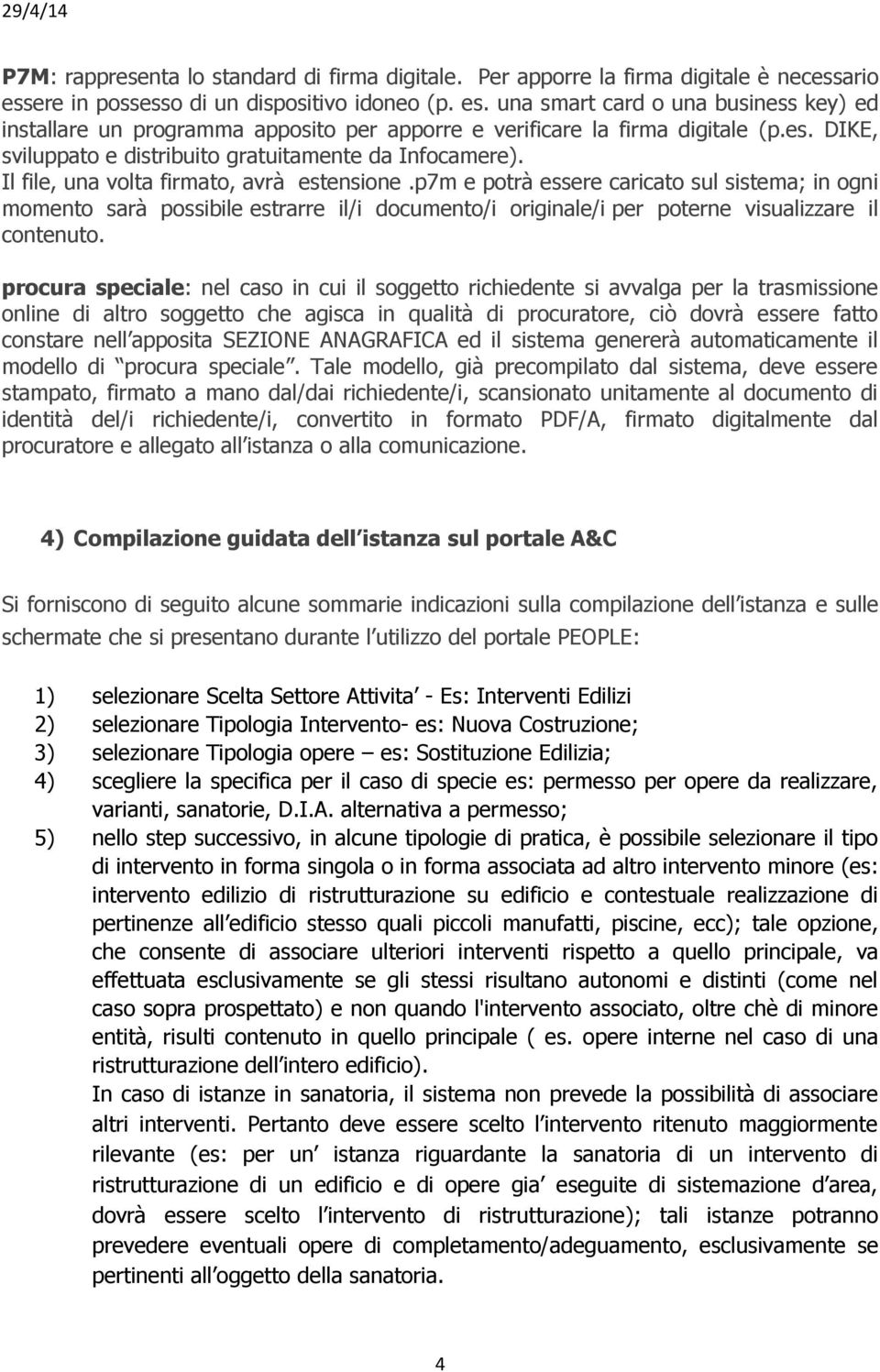 Il file, una volta firmato, avrà estensione.p7m e potrà essere caricato sul sistema; in ogni momento sarà possibile estrarre il/i documento/i originale/i per poterne visualizzare il contenuto.