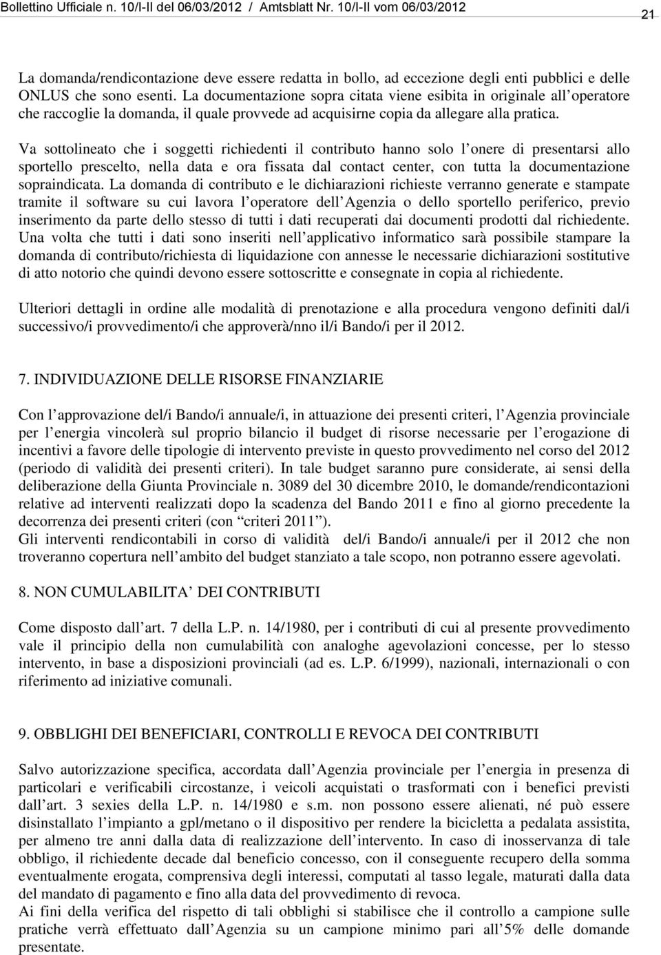 Va sottolineato che i soggetti richiedenti il contributo hanno solo l onere di presentarsi allo sportello prescelto, nella data e ora fissata dal contact center, con tutta la documentazione