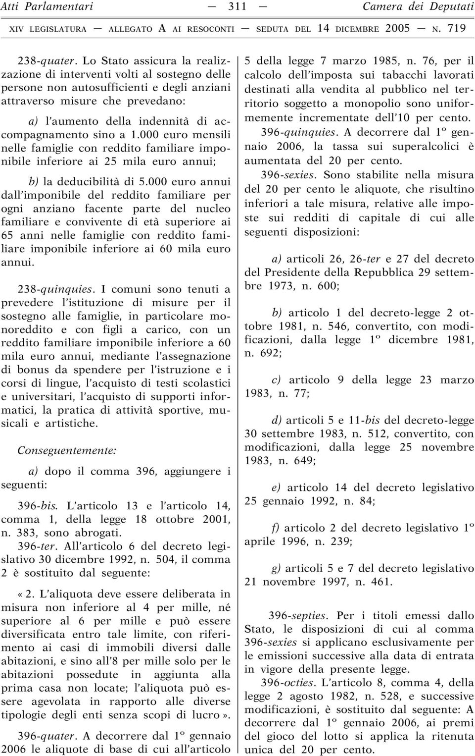 sino a 1.000 euro mensili nelle famiglie con reddito familiare imponibile inferiore ai 25 mila euro annui; b) la deducibilità di 5.