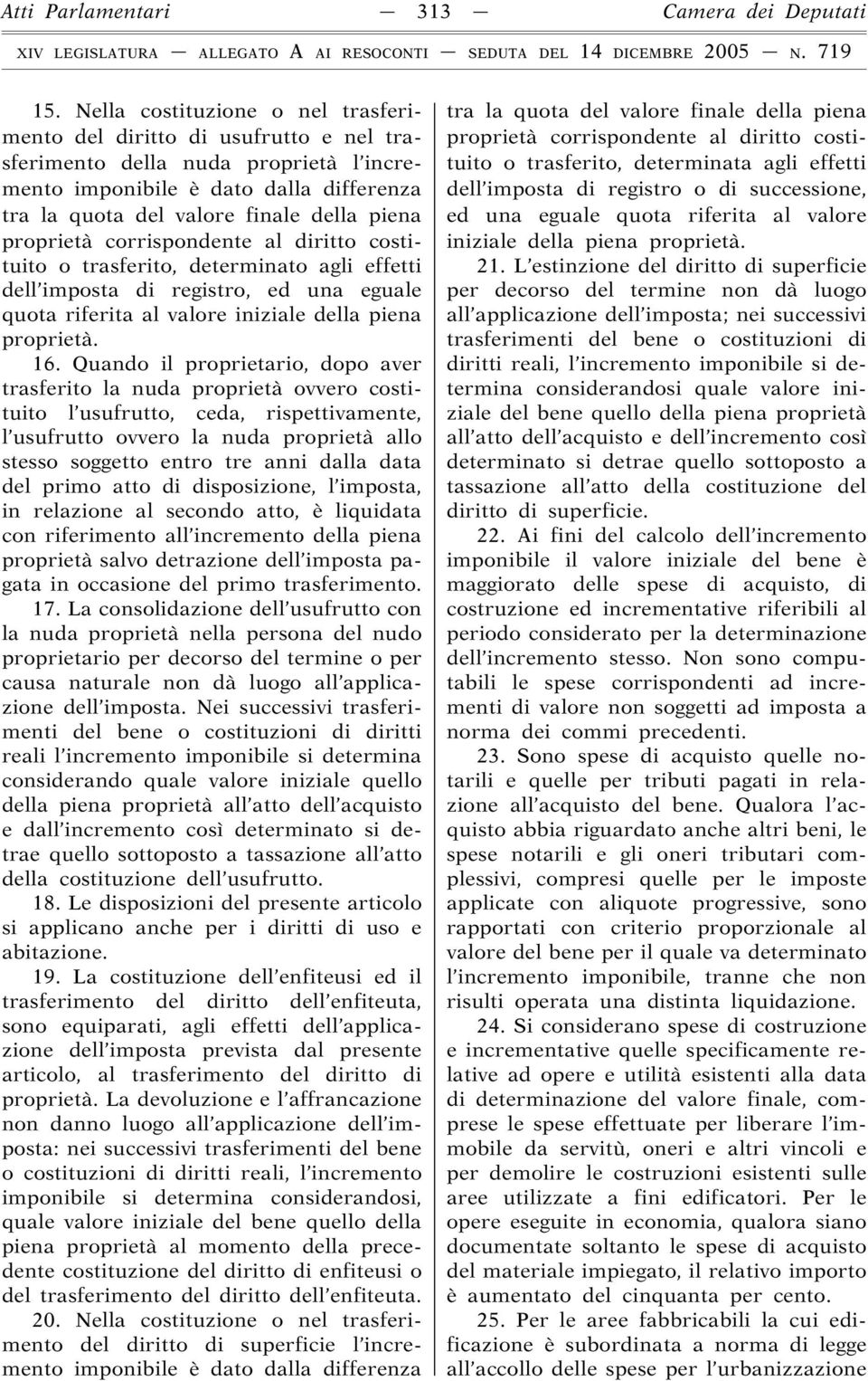 proprietà corrispondente al diritto costituito o trasferito, determinato agli effetti dell imposta di registro, ed una eguale quota riferita al valore iniziale della piena proprietà. 16.