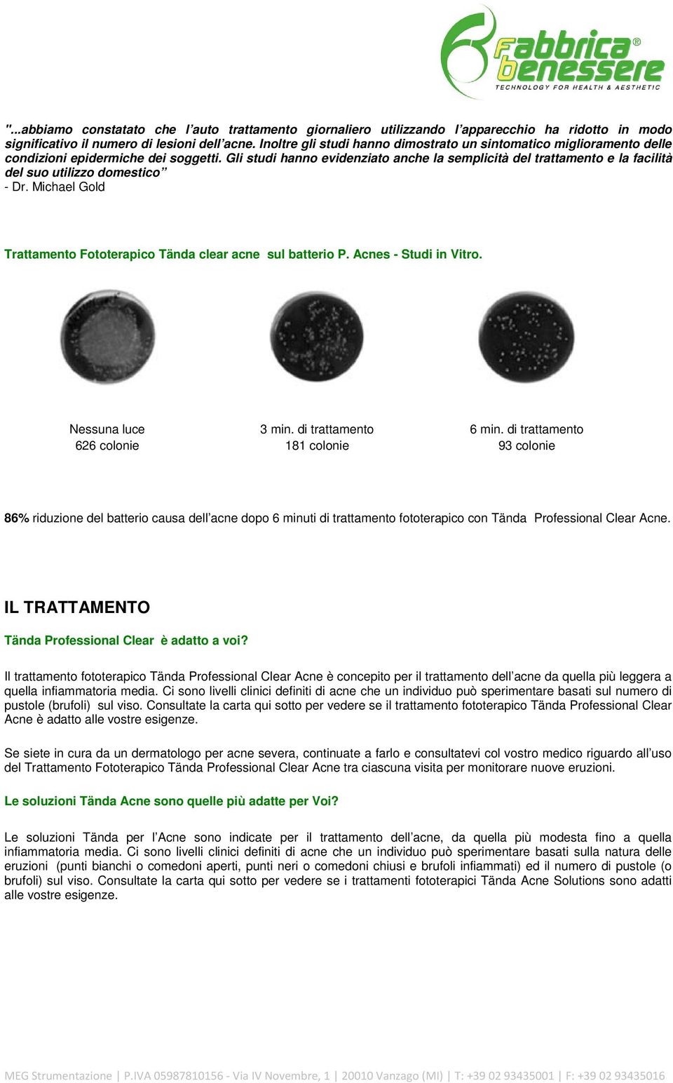 Gli studi hanno evidenziato anche la semplicità del trattamento e la facilità del suo utilizzo domestico - Dr. Michael Gold Trattamento Fototerapico Tända clear acne sul batterio P.