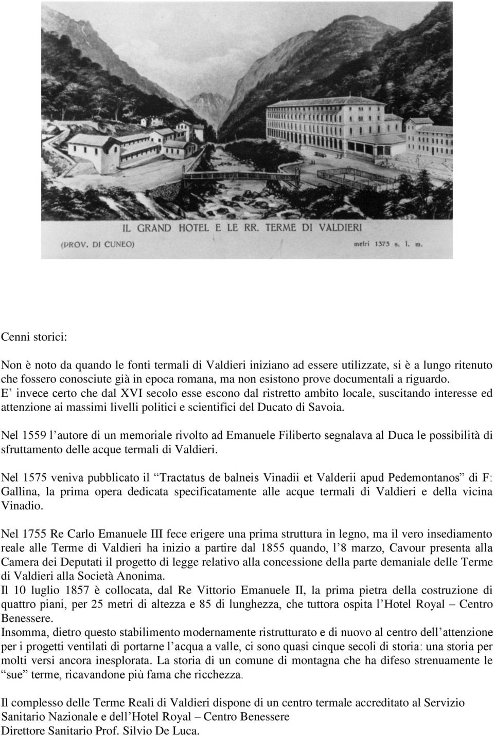 Nel 1559 l autore di un memoriale rivolto ad Emanuele Filiberto segnalava al Duca le possibilità di sfruttamento delle acque termali di Valdieri.