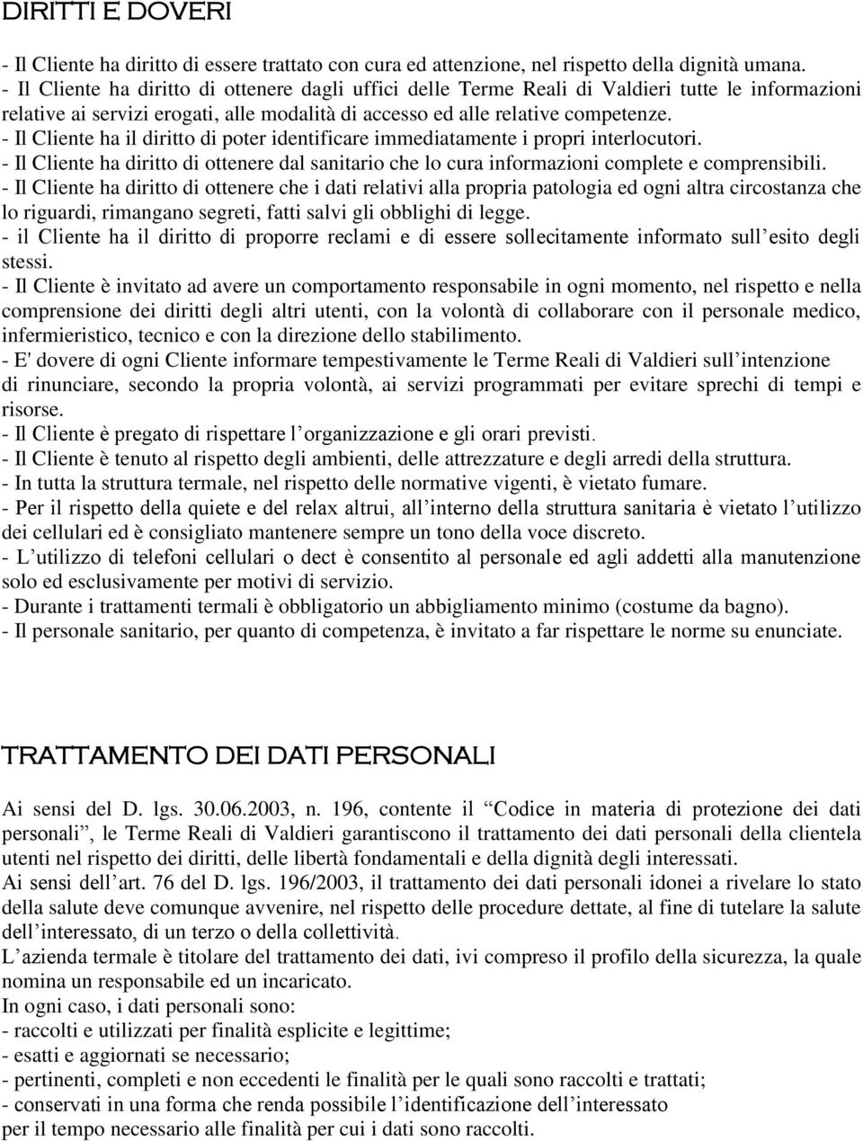 - Il Cliente ha il diritto di poter identificare immediatamente i propri interlocutori. - Il Cliente ha diritto di ottenere dal sanitario che lo cura informazioni complete e comprensibili.