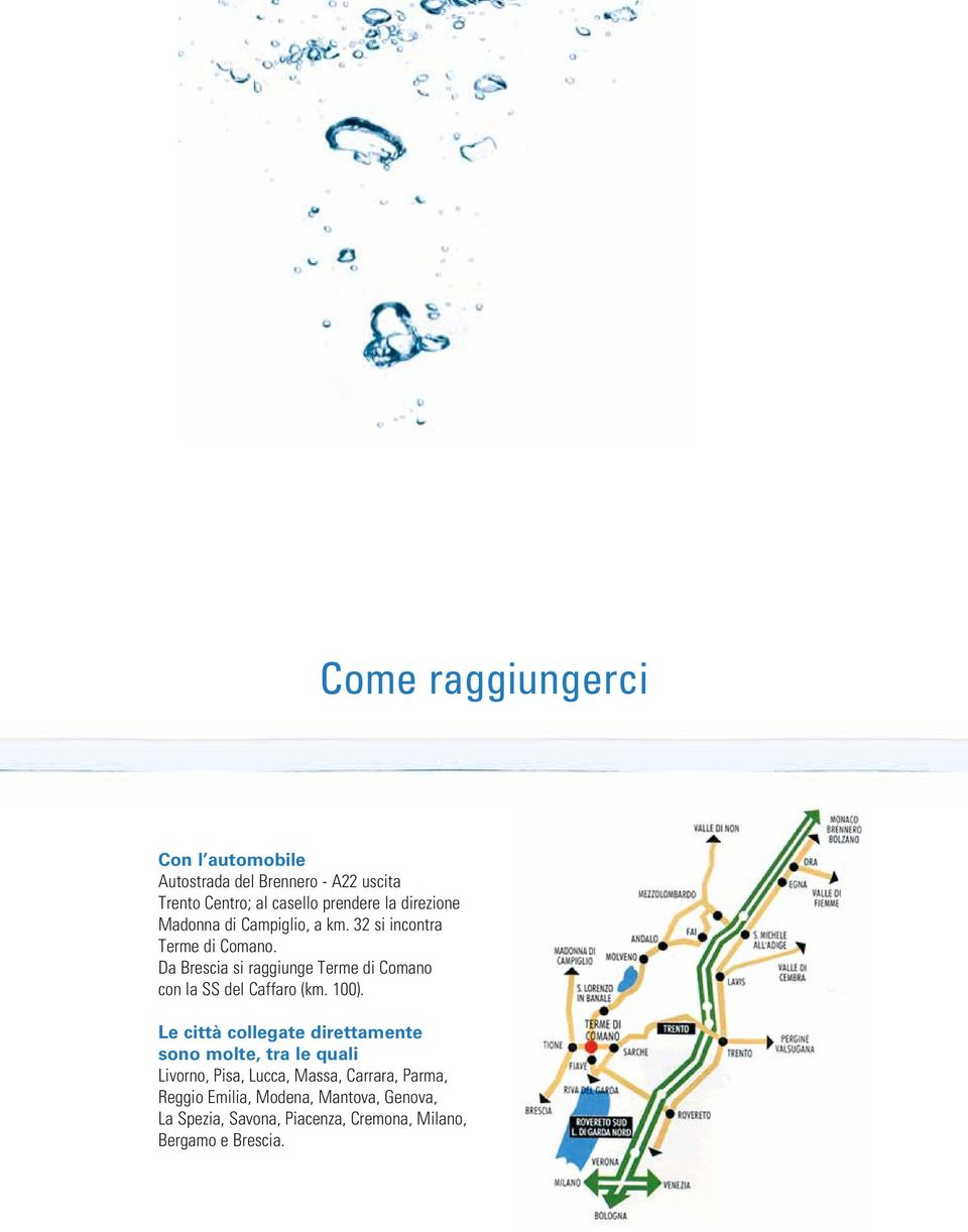 Da Brescia si raggiunge Terme di Comano con la SS del Caffaro (km. 100).