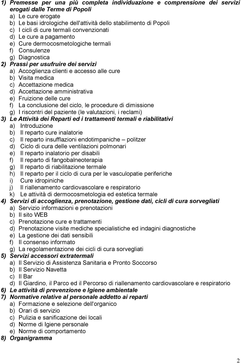 cure b) Visita medica c) Accettazione medica d) Accettazione amministrativa e) Fruizione delle cure f) La conclusione del ciclo, le procedure di dimissione g) I riscontri del paziente (le