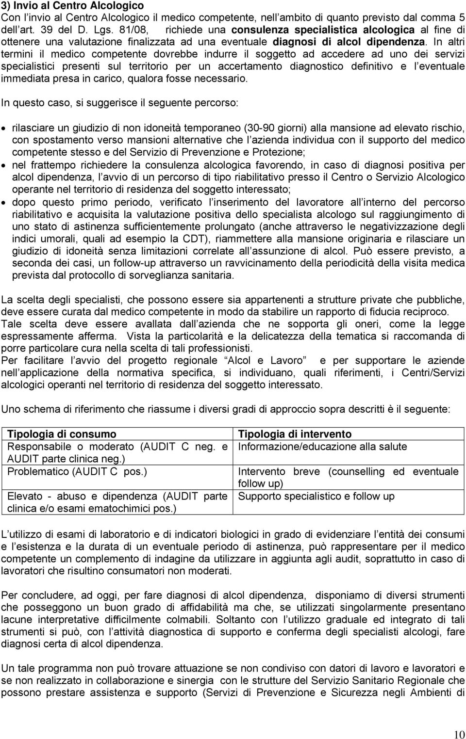 In altri termini il medico competente dovrebbe indurre il soggetto ad accedere ad uno dei servizi specialistici presenti sul territorio per un accertamento diagnostico definitivo e l eventuale