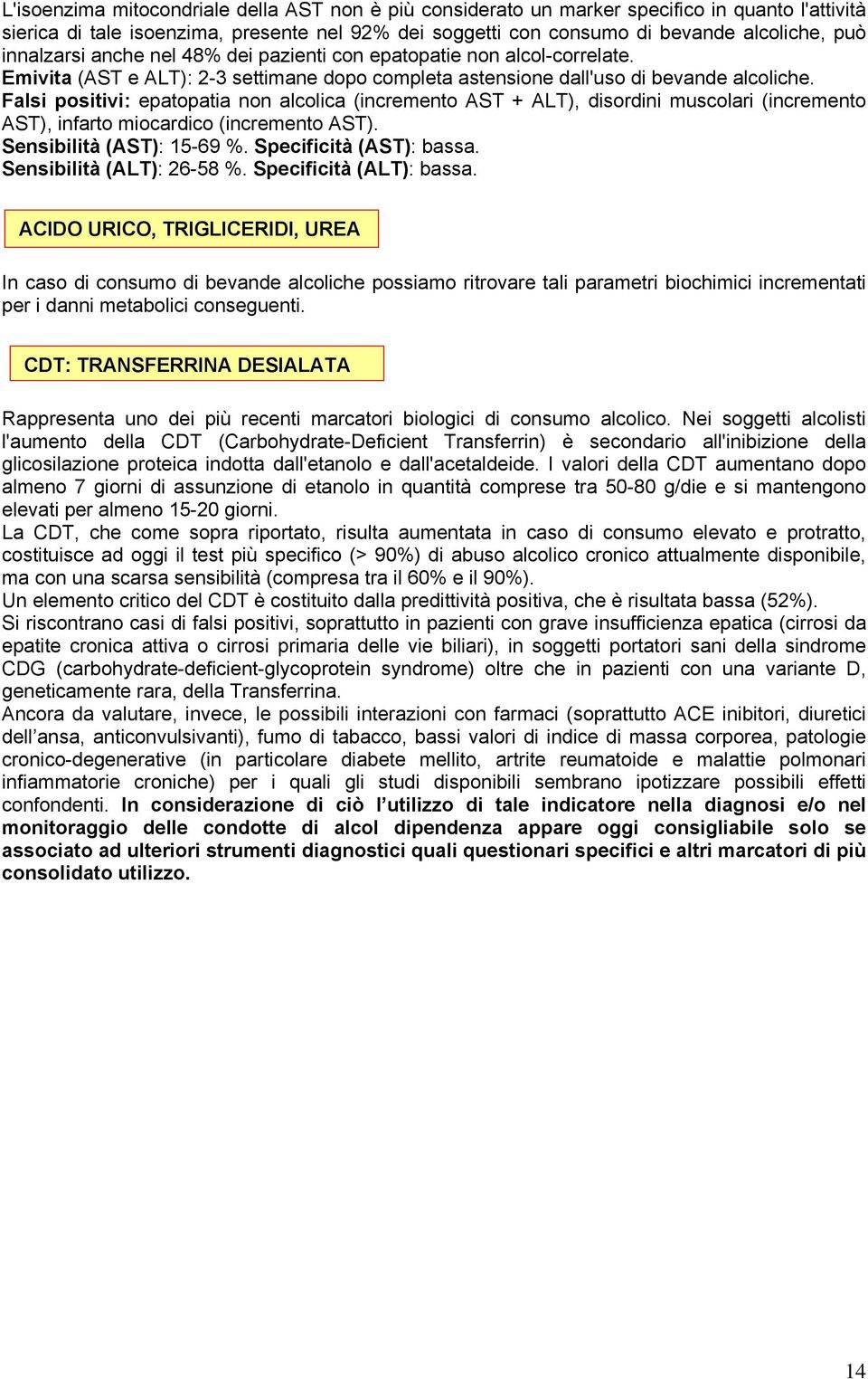 Falsi positivi: epatopatia non alcolica (incremento AST + ALT), disordini muscolari (incremento AST), infarto miocardico (incremento AST). Sensibilità (AST): 15-69 %. Specificità (AST): bassa.