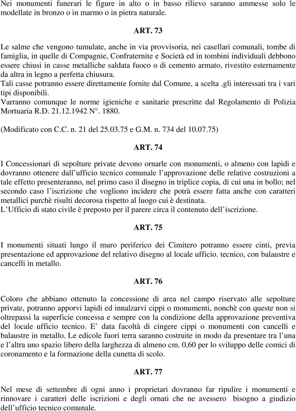 in casse metalliche saldata fuoco o di cemento armato, rivestito esternamente da altra in legno a perfetta chiusura. Tali casse potranno essere direttamente fornite dal Comune, a scelta.