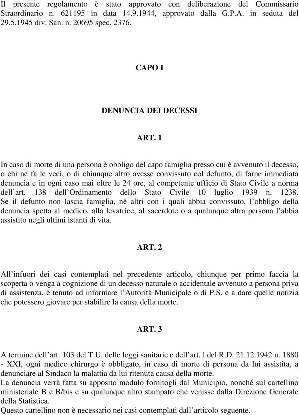 1 In caso di morte di una persona è obbligo del capo famiglia presso cui è avvenuto il decesso, o chi ne fa le veci, o di chiunque altro avesse convissuto col defunto, di farne immediata denuncia e