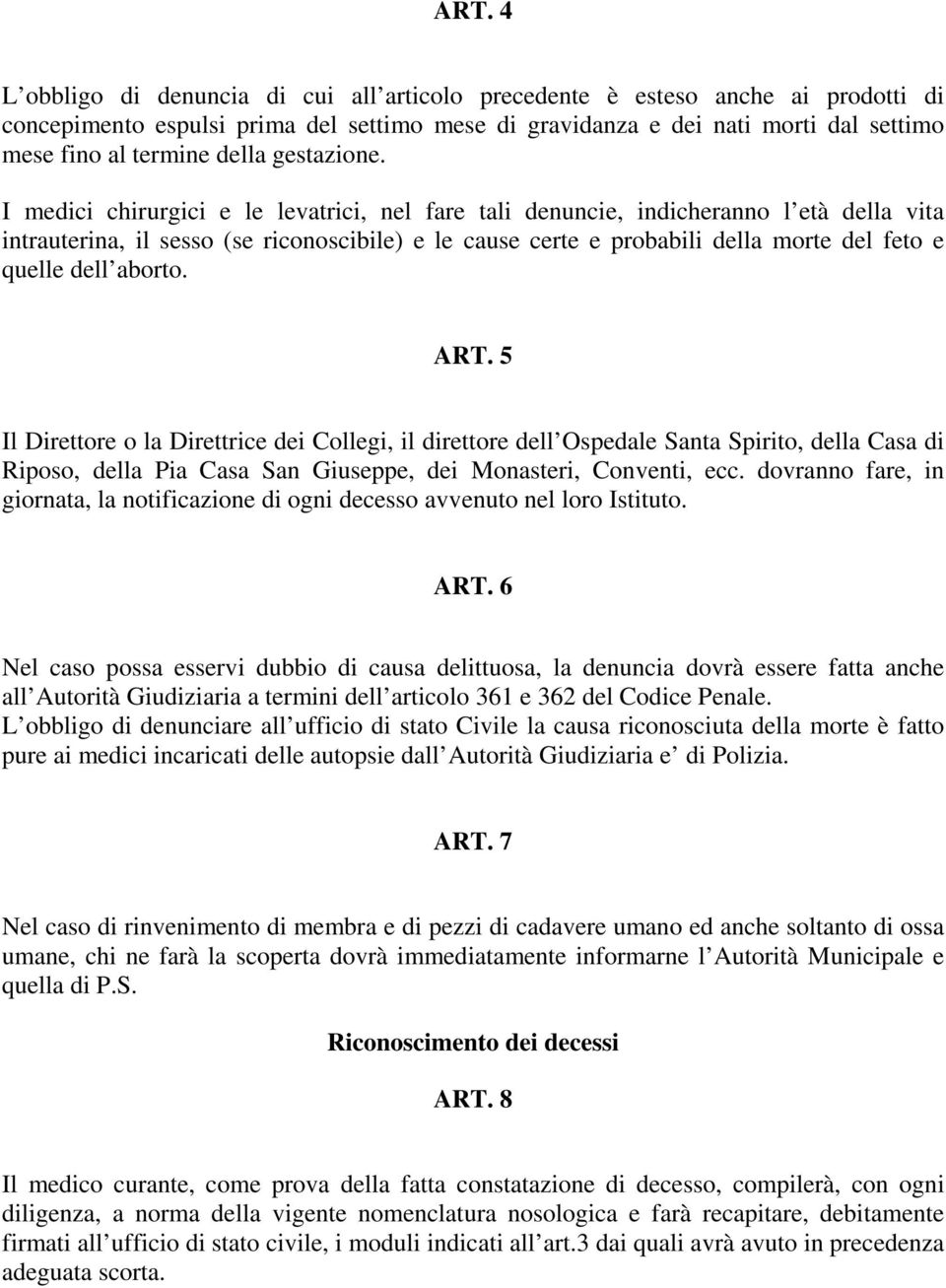 I medici chirurgici e le levatrici, nel fare tali denuncie, indicheranno l età della vita intrauterina, il sesso (se riconoscibile) e le cause certe e probabili della morte del feto e quelle dell