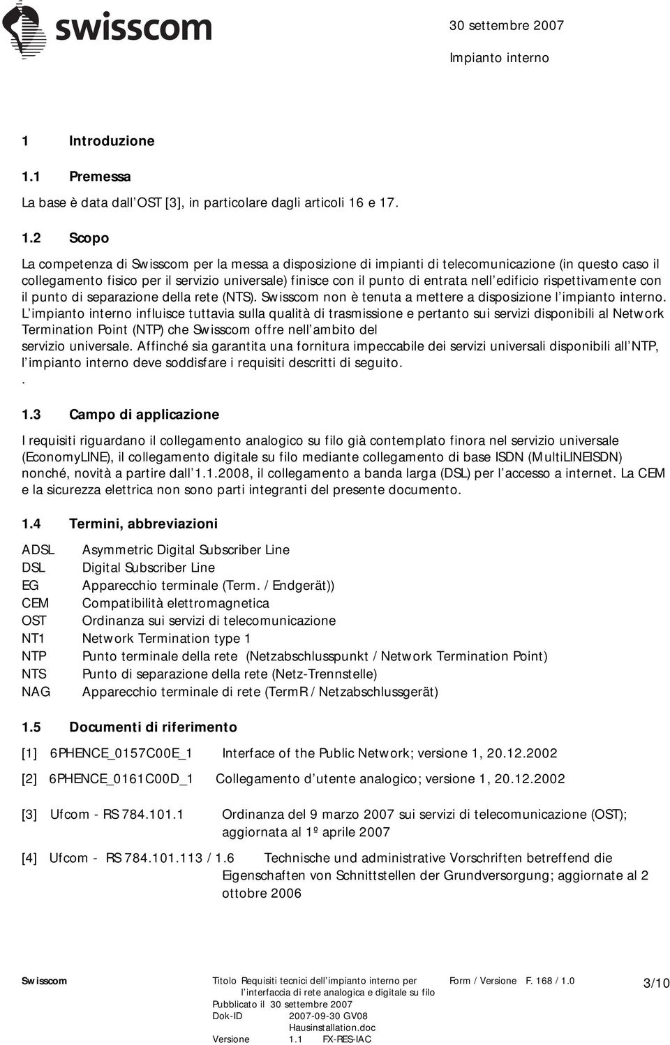 e 17. 1.2 Scopo La competenza di per la messa a disposizione di impianti di telecomunicazione (in questo caso il collegamento fisico per il servizio universale) finisce con il punto di entrata nell