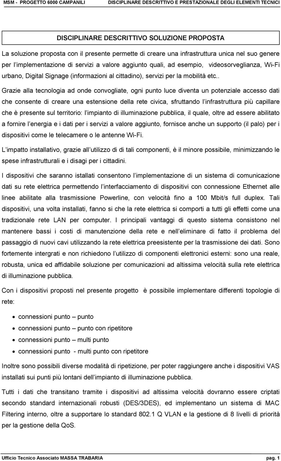 . Grazie alla tecnologia ad onde convogliate, ogni punto luce diventa un potenziale accesso dati che consente di creare una estensione della rete civica, sfruttando l infrastruttura più capillare che