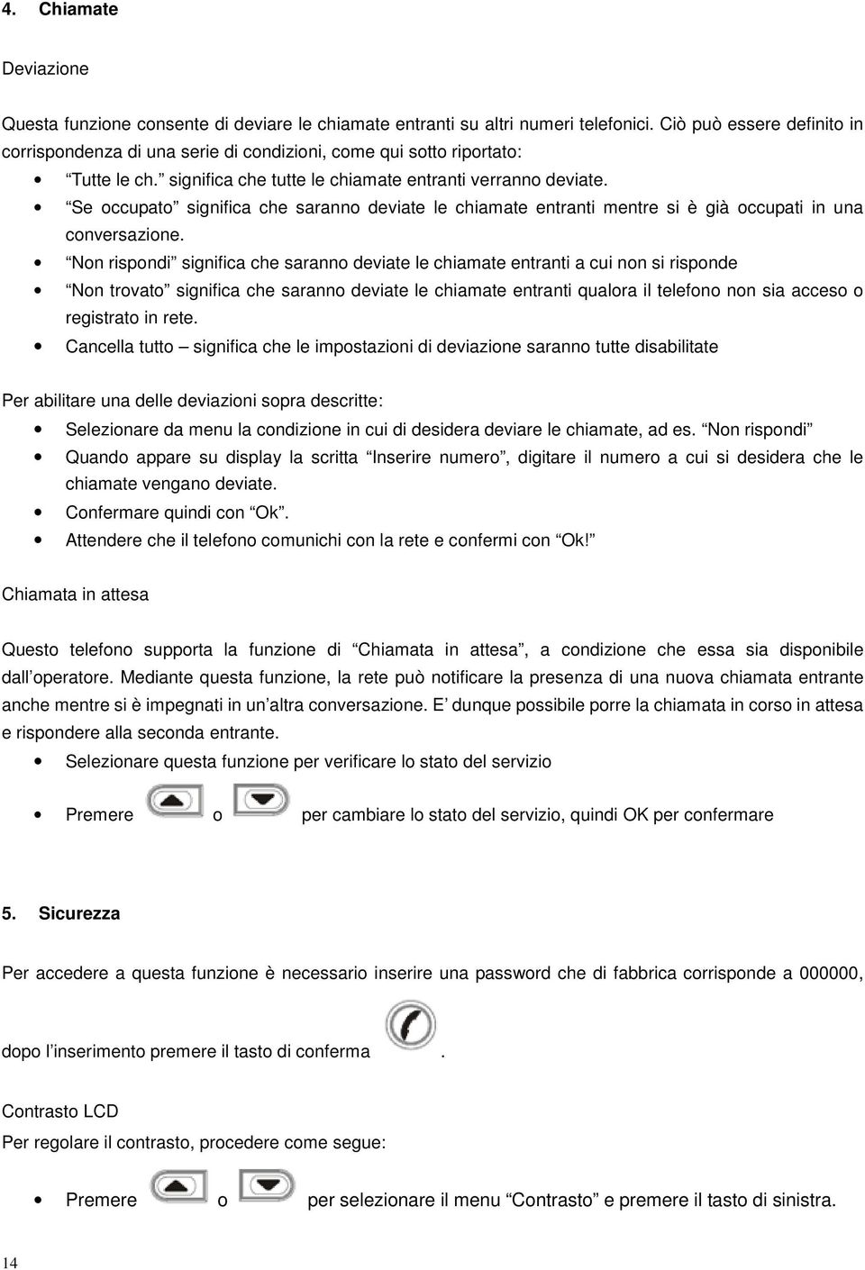 Se occupato significa che saranno deviate le chiamate entranti mentre si è già occupati in una conversazione.