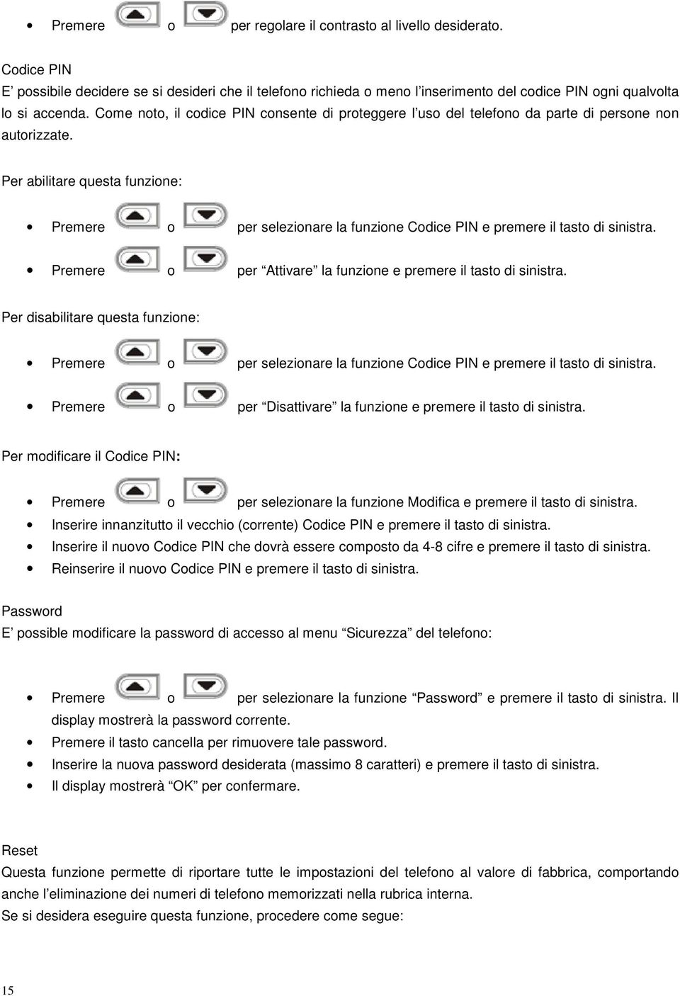 Per abilitare questa funzione: Premere o per selezionare la funzione Codice PIN e premere il tasto di sinistra. Premere o per Attivare la funzione e premere il tasto di sinistra.