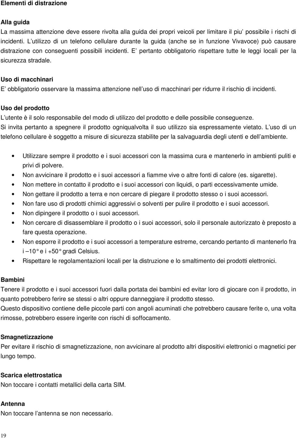 E pertanto obbligatorio rispettare tutte le leggi locali per la sicurezza stradale.