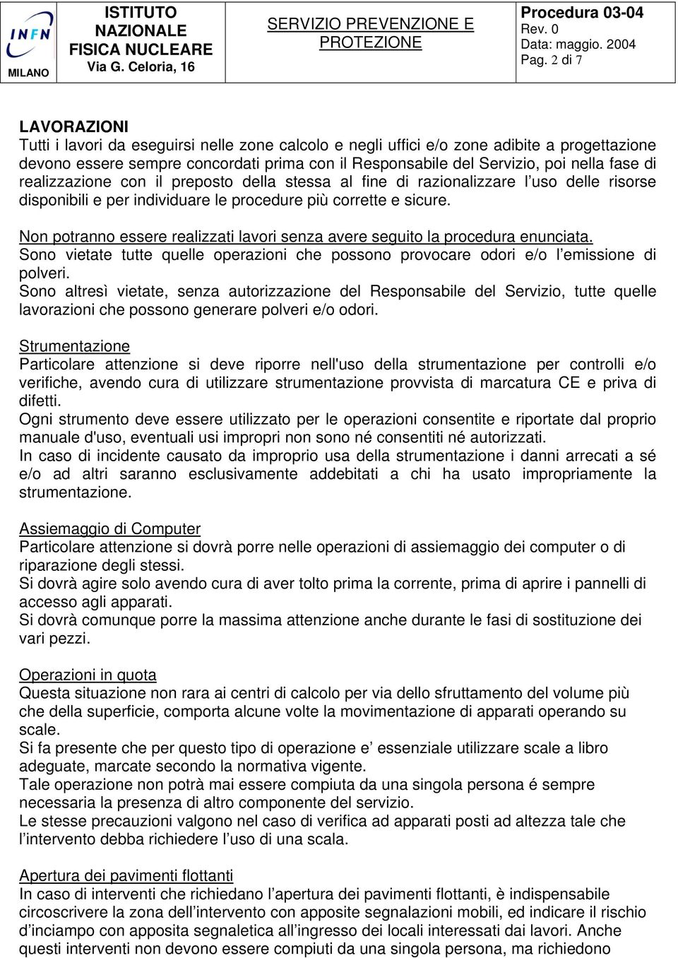 Non potranno essere realizzati lavori senza avere seguito la procedura enunciata. Sono vietate tutte quelle operazioni che possono provocare odori e/o l emissione di polveri.