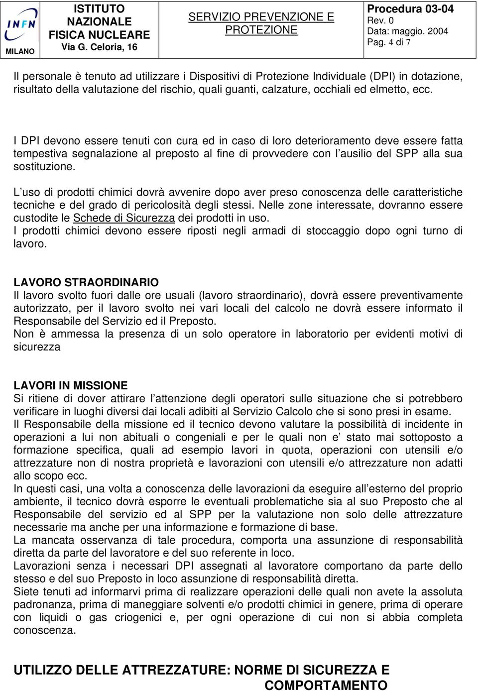 L uso di prodotti chimici dovrà avvenire dopo aver preso conoscenza delle caratteristiche tecniche e del grado di pericolosità degli stessi.