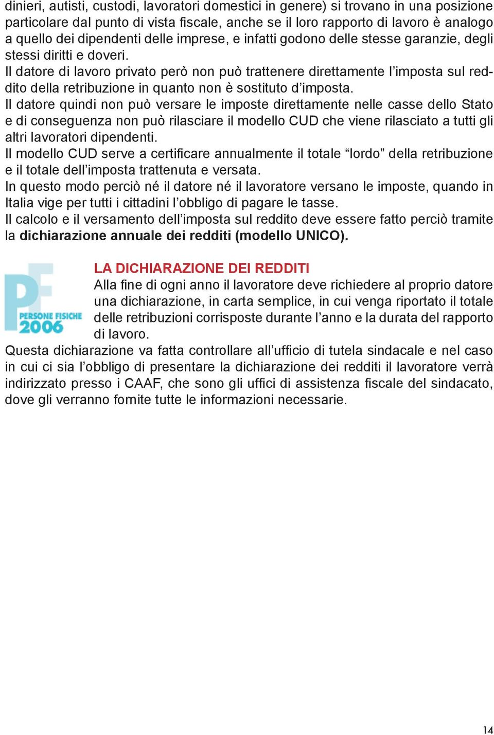 Il datore di lavoro privato però non può trattenere direttamente l imposta sul reddito della retribuzione in quanto non è sostituto d imposta.