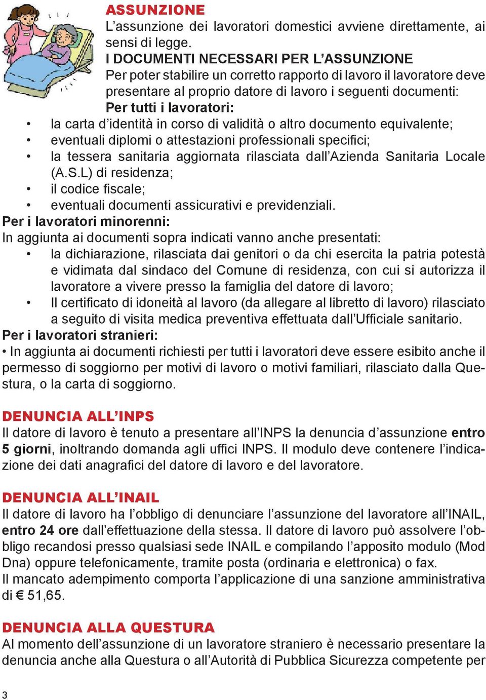 carta d identità in corso di validità o altro documento equivalente; eventuali diplomi o attestazioni professionali specifici; la tessera sanitaria aggiornata rilasciata dall Azienda Sanitaria Locale