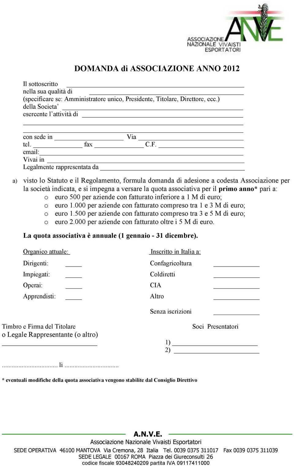 email: Vivai in Legalmente rappresentata da a) visto lo Statuto e il Regolamento, formula domanda di adesione a codesta Associazione per la società indicata, e si impegna a versare la quota