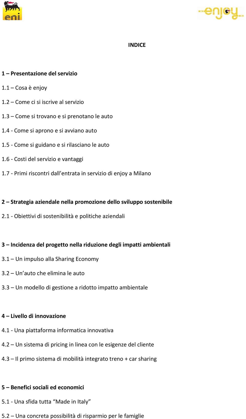 7 Primi riscontri dall entrata in servizio di enjoy a Milano 2 Strategia aziendale nella promozione dello sviluppo sostenibile 2.