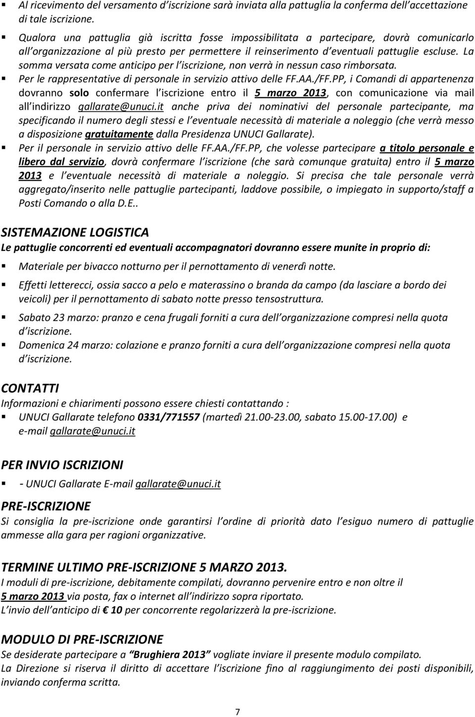 La somma versata come anticipo per l iscrizione, non verrà in nessun caso rimborsata. Per le rappresentative di personale in servizio attivo delle FF.AA./FF.