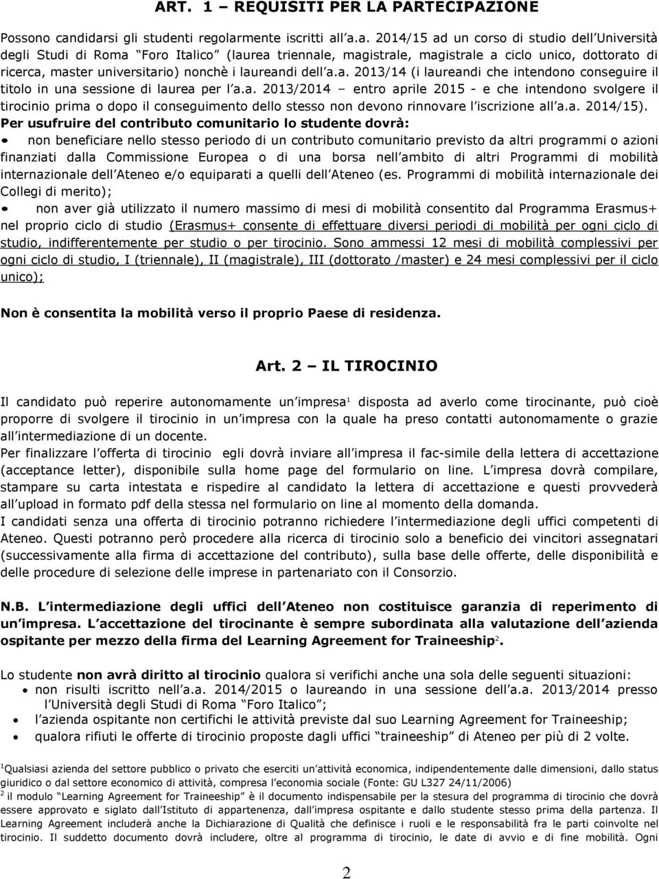 di ricerca, master universitario) nonchè i laureandi dell a.a. 2013/14 (i laureandi che intendono conseguire il titolo in una sessione di laurea per l a.a. 2013/2014 entro aprile 2015 - e che intendono svolgere il tirocinio prima o dopo il conseguimento dello stesso non devono rinnovare l iscrizione all a.