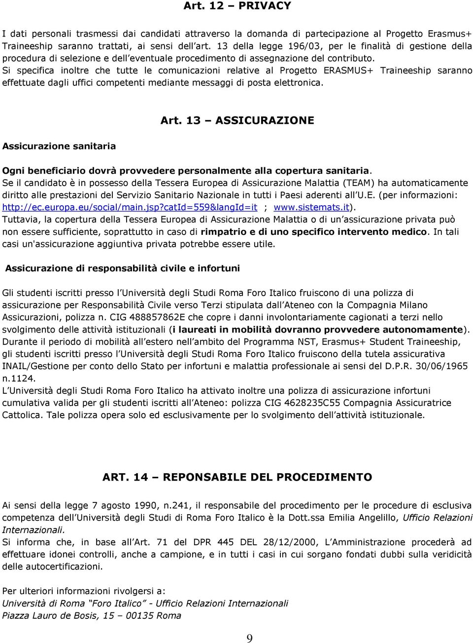 Si specifica inoltre che tutte le comunicazioni relative al Progetto ERASMUS+ Traineeship saranno effettuate dagli uffici competenti mediante messaggi di posta elettronica. Art.