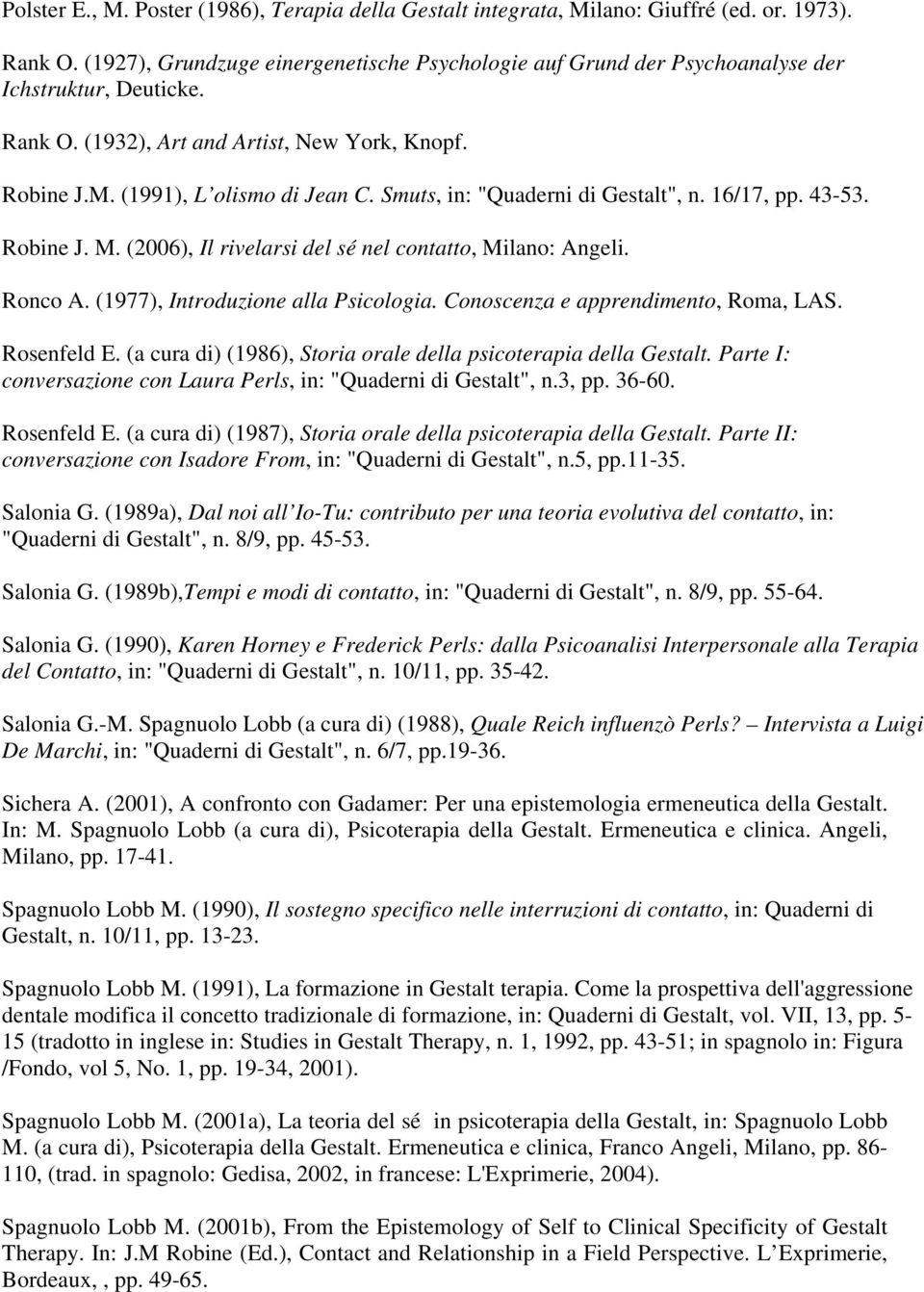 Smuts, in: "Quaderni di Gestalt", n. 16/17, pp. 43-53. Robine J. M. (2006), Il rivelarsi del sé nel contatto, Milano: Angeli. Ronco A. (1977), Introduzione alla Psicologia.